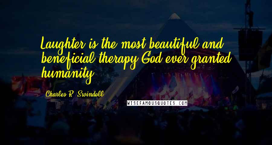 Charles R. Swindoll Quotes: Laughter is the most beautiful and beneficial therapy God ever granted humanity.