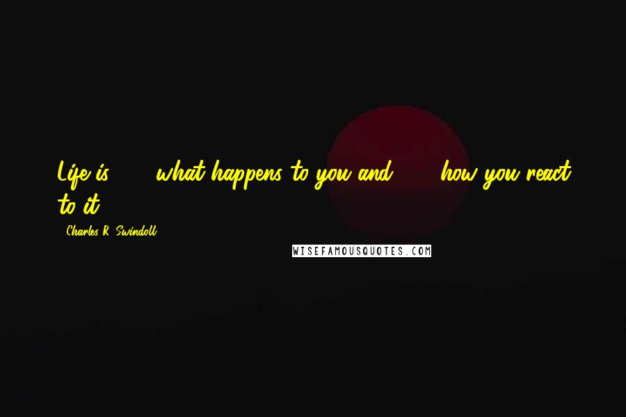 Charles R. Swindoll Quotes: Life is 10% what happens to you and 90% how you react to it.