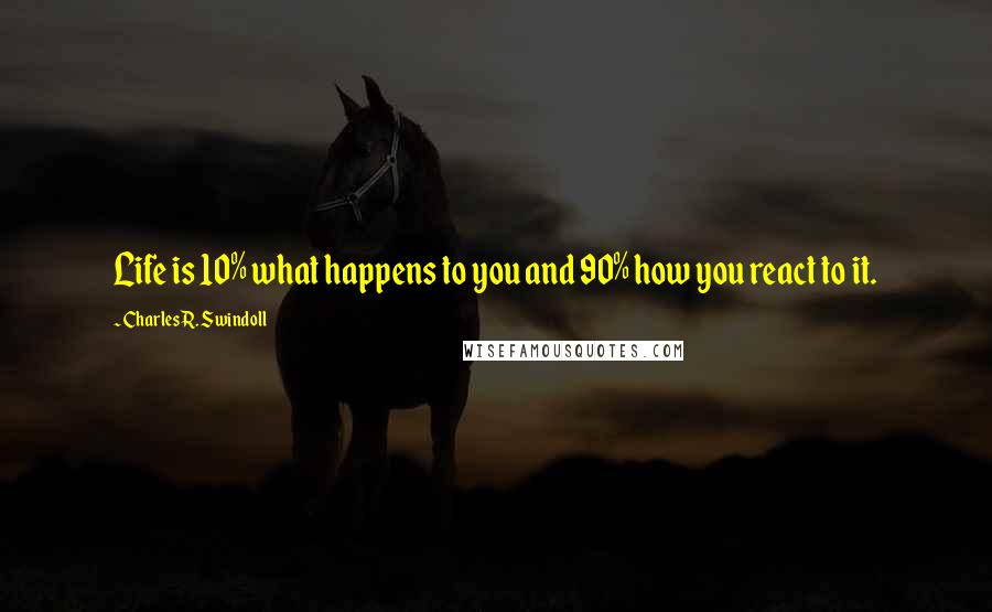 Charles R. Swindoll Quotes: Life is 10% what happens to you and 90% how you react to it.