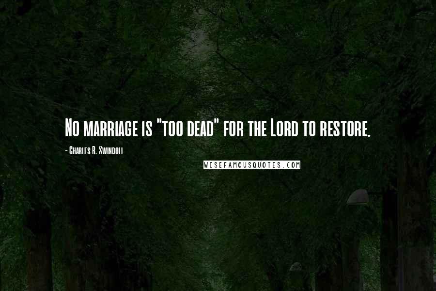 Charles R. Swindoll Quotes: No marriage is "too dead" for the Lord to restore.