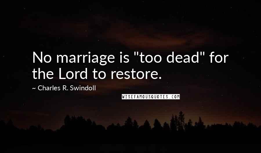 Charles R. Swindoll Quotes: No marriage is "too dead" for the Lord to restore.