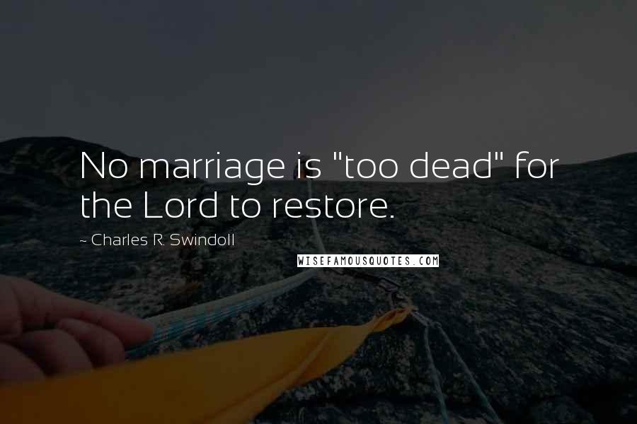 Charles R. Swindoll Quotes: No marriage is "too dead" for the Lord to restore.