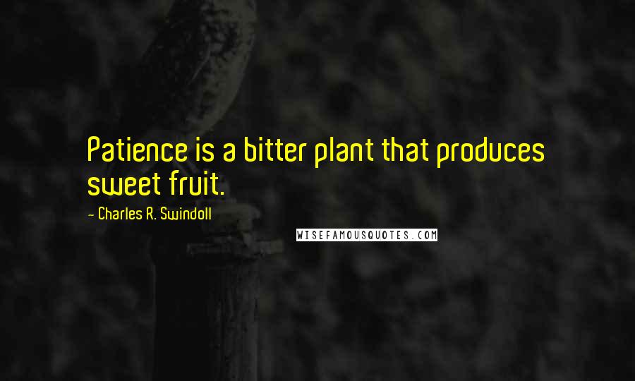 Charles R. Swindoll Quotes: Patience is a bitter plant that produces sweet fruit.