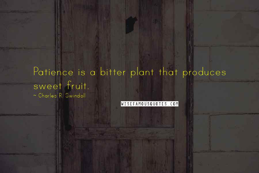 Charles R. Swindoll Quotes: Patience is a bitter plant that produces sweet fruit.