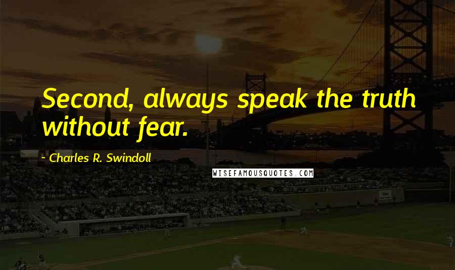 Charles R. Swindoll Quotes: Second, always speak the truth without fear.