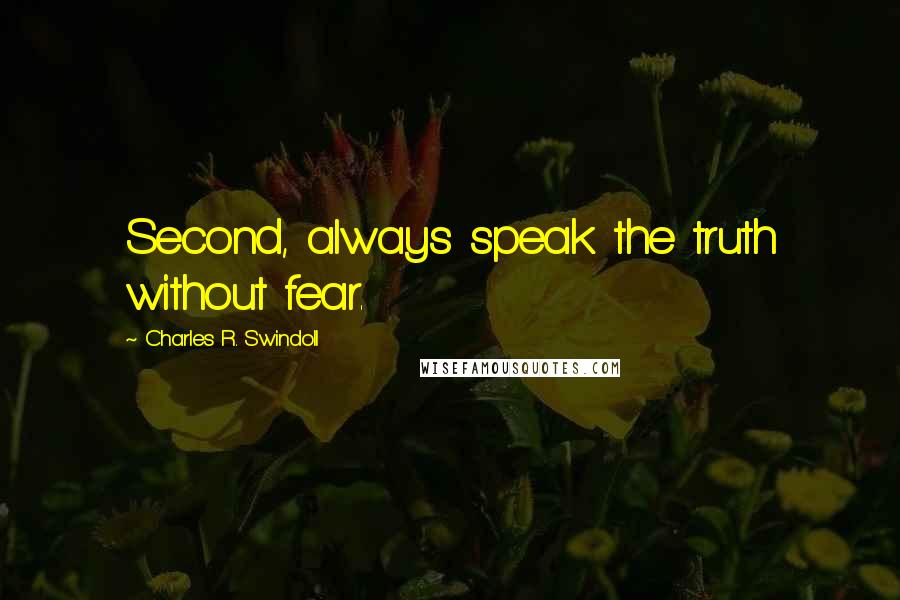 Charles R. Swindoll Quotes: Second, always speak the truth without fear.