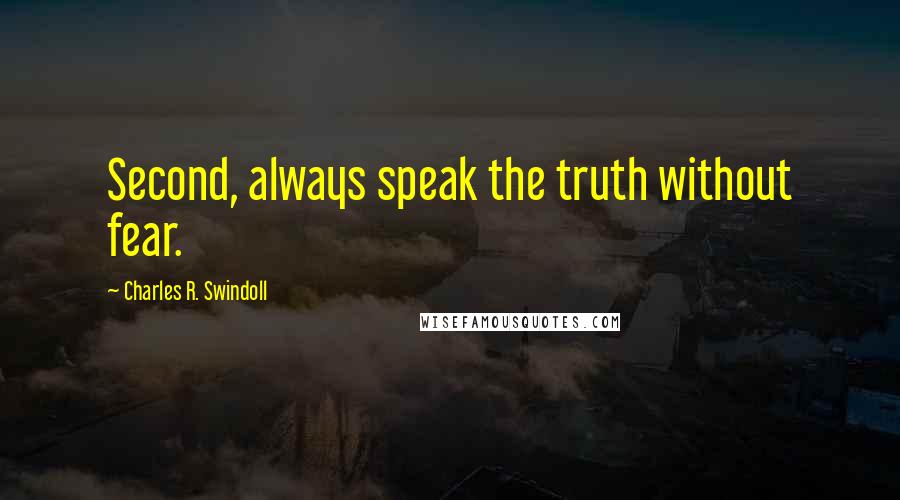 Charles R. Swindoll Quotes: Second, always speak the truth without fear.