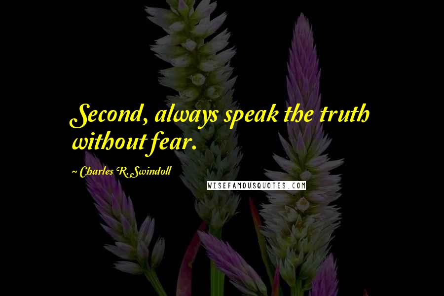 Charles R. Swindoll Quotes: Second, always speak the truth without fear.