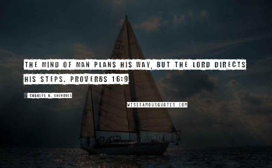 Charles R. Swindoll Quotes: The mind of man plans his way, but the LORD directs his steps. PROVERBS 16:9