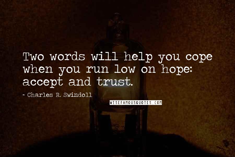 Charles R. Swindoll Quotes: Two words will help you cope when you run low on hope: accept and trust.