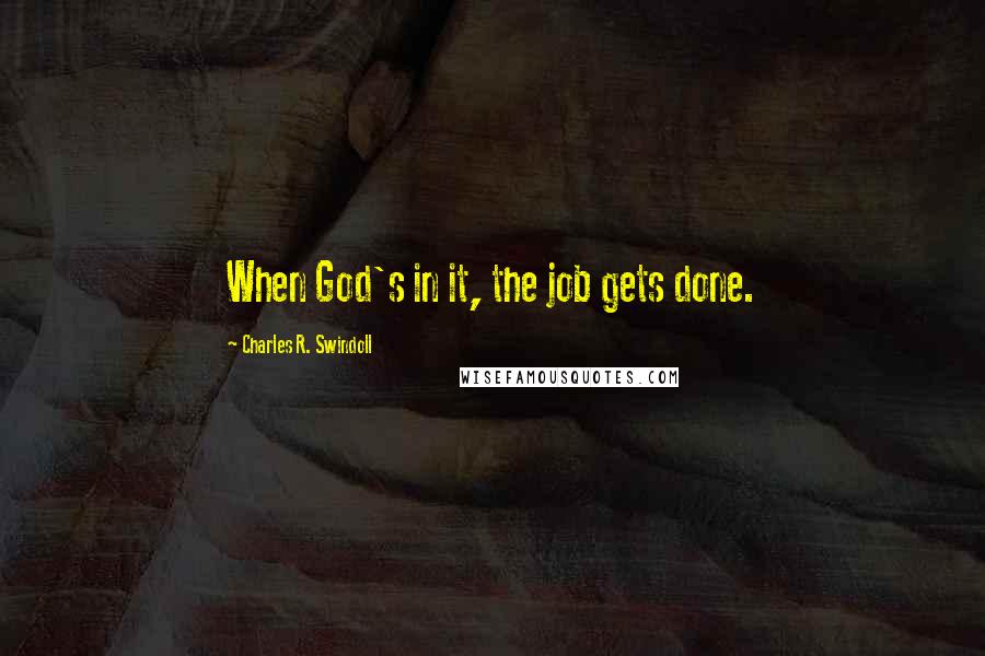 Charles R. Swindoll Quotes: When God's in it, the job gets done.