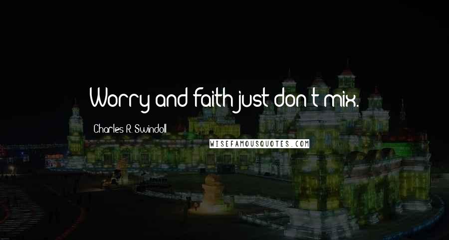 Charles R. Swindoll Quotes: Worry and faith just don't mix.