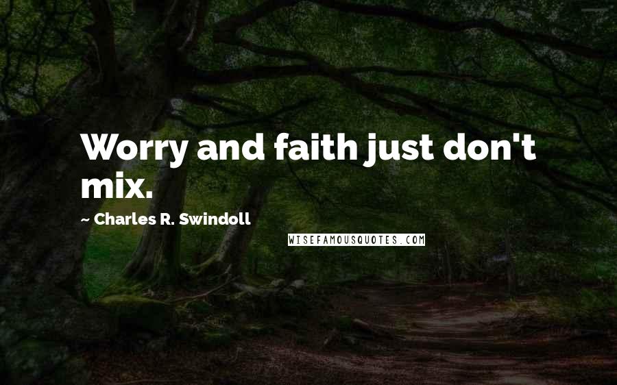 Charles R. Swindoll Quotes: Worry and faith just don't mix.