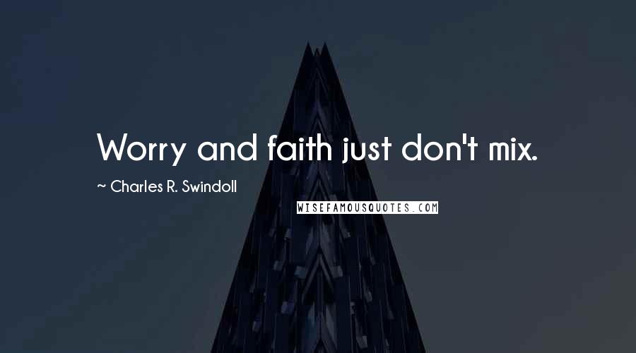 Charles R. Swindoll Quotes: Worry and faith just don't mix.