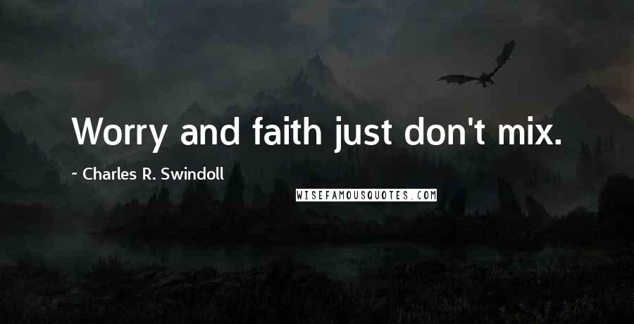 Charles R. Swindoll Quotes: Worry and faith just don't mix.