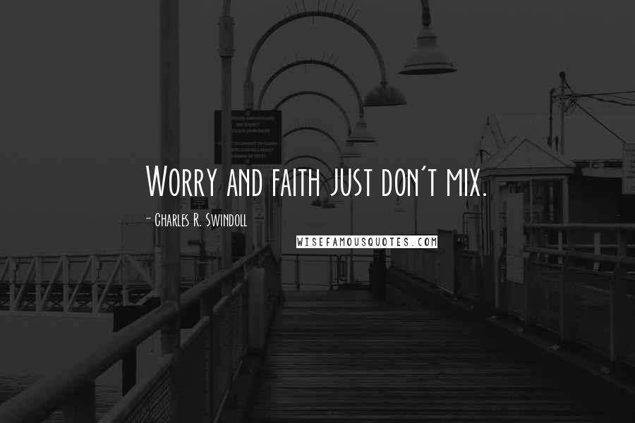 Charles R. Swindoll Quotes: Worry and faith just don't mix.