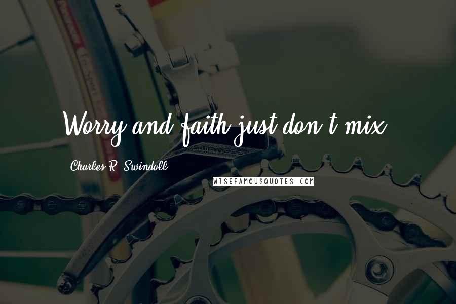 Charles R. Swindoll Quotes: Worry and faith just don't mix.