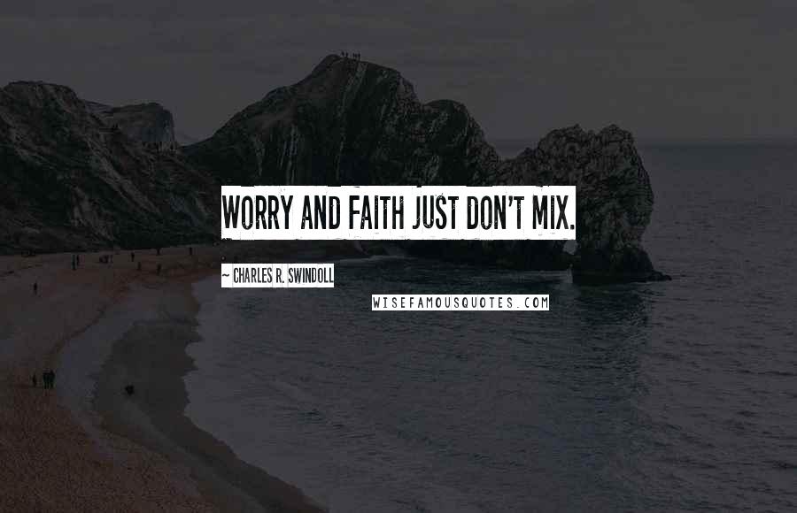 Charles R. Swindoll Quotes: Worry and faith just don't mix.