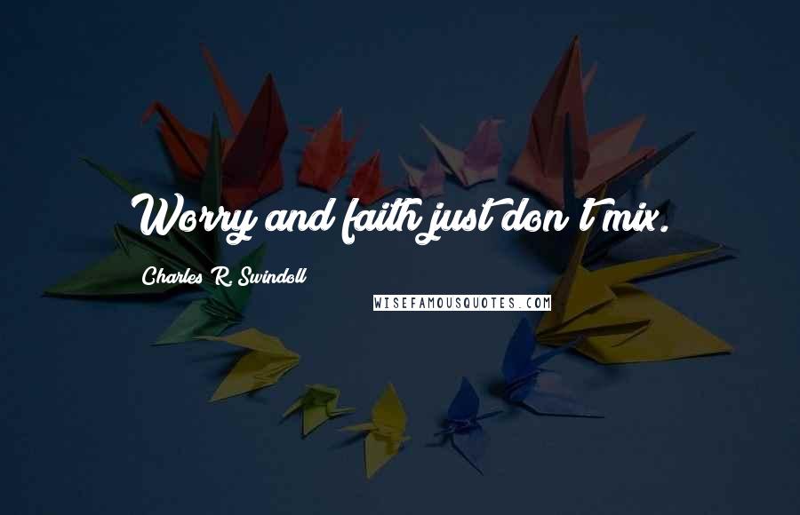 Charles R. Swindoll Quotes: Worry and faith just don't mix.