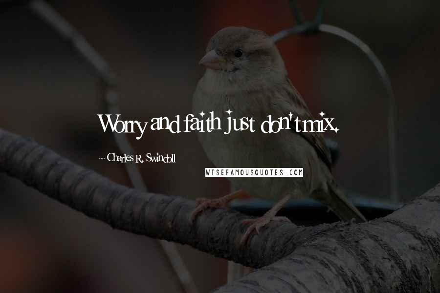 Charles R. Swindoll Quotes: Worry and faith just don't mix.
