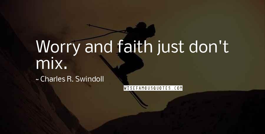 Charles R. Swindoll Quotes: Worry and faith just don't mix.