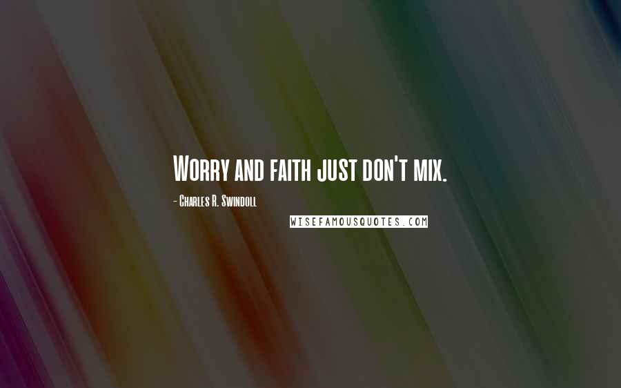 Charles R. Swindoll Quotes: Worry and faith just don't mix.