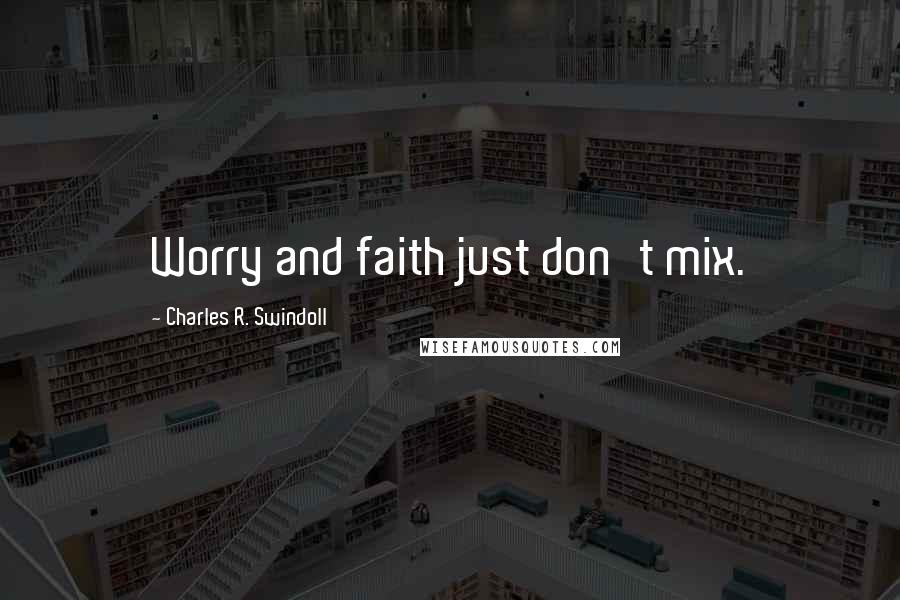 Charles R. Swindoll Quotes: Worry and faith just don't mix.
