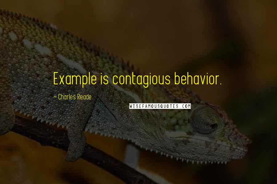 Charles Reade Quotes: Example is contagious behavior.