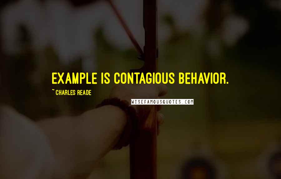 Charles Reade Quotes: Example is contagious behavior.