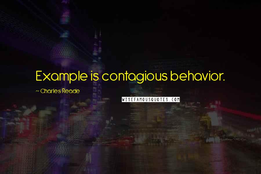 Charles Reade Quotes: Example is contagious behavior.