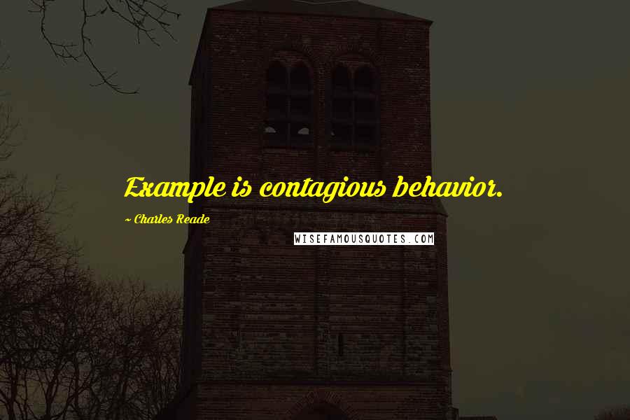 Charles Reade Quotes: Example is contagious behavior.