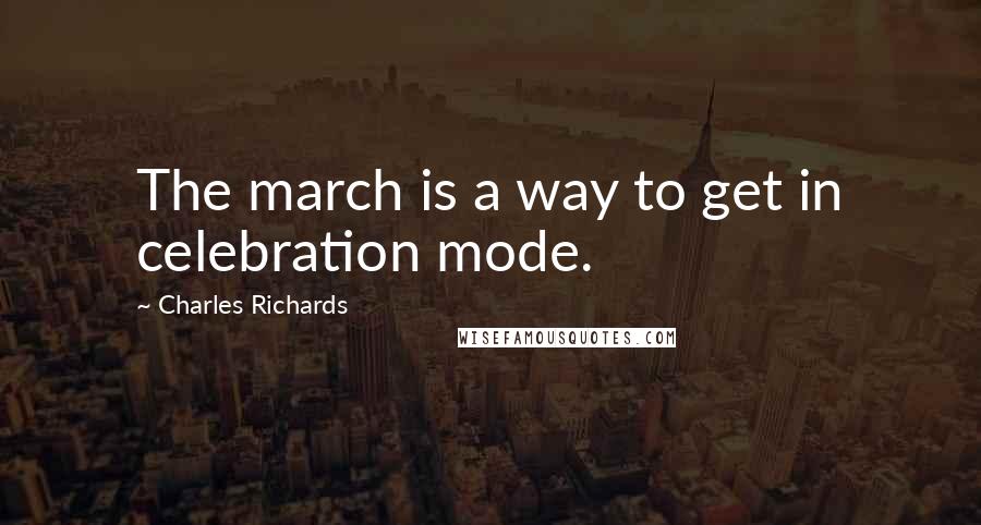 Charles Richards Quotes: The march is a way to get in celebration mode.