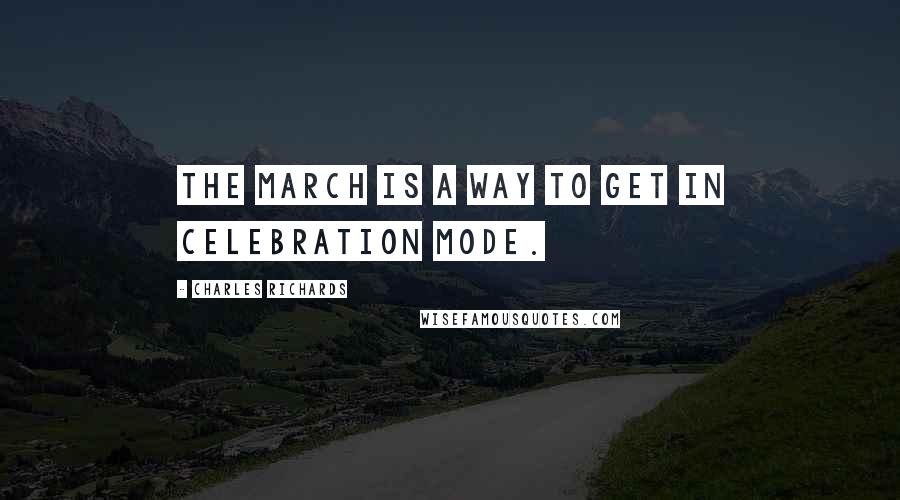 Charles Richards Quotes: The march is a way to get in celebration mode.