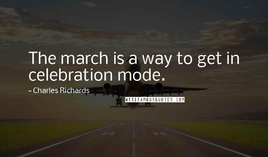 Charles Richards Quotes: The march is a way to get in celebration mode.