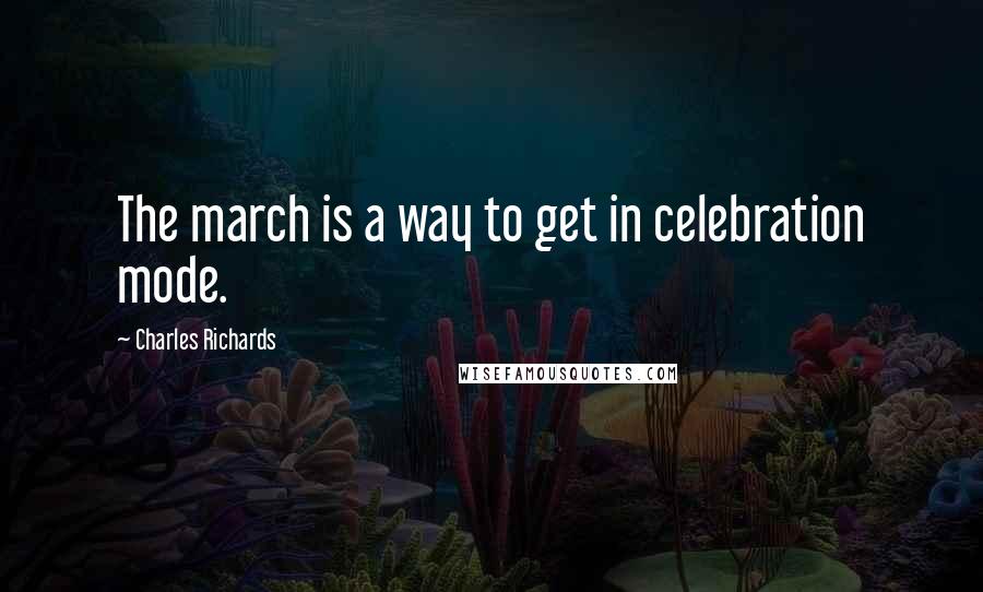 Charles Richards Quotes: The march is a way to get in celebration mode.