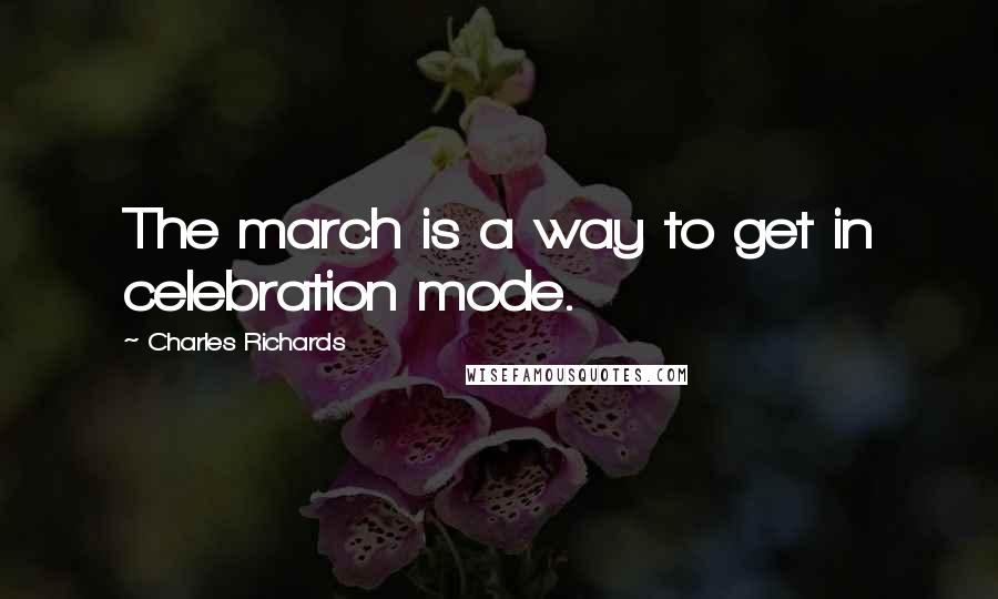Charles Richards Quotes: The march is a way to get in celebration mode.