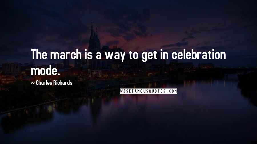 Charles Richards Quotes: The march is a way to get in celebration mode.