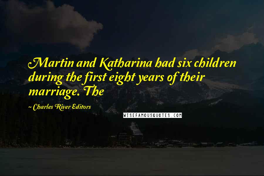 Charles River Editors Quotes: Martin and Katharina had six children during the first eight years of their marriage. The