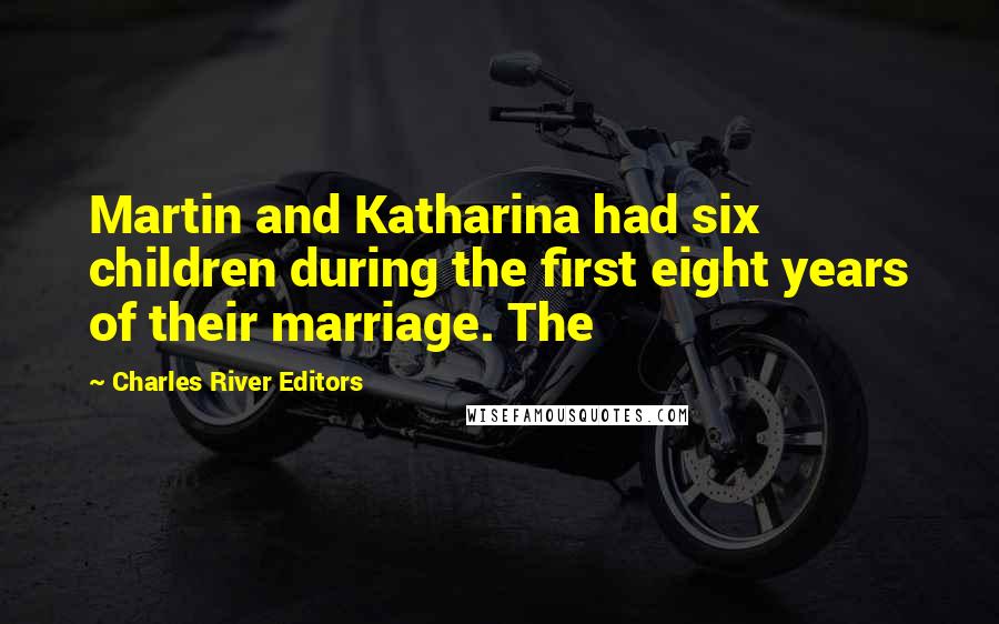Charles River Editors Quotes: Martin and Katharina had six children during the first eight years of their marriage. The