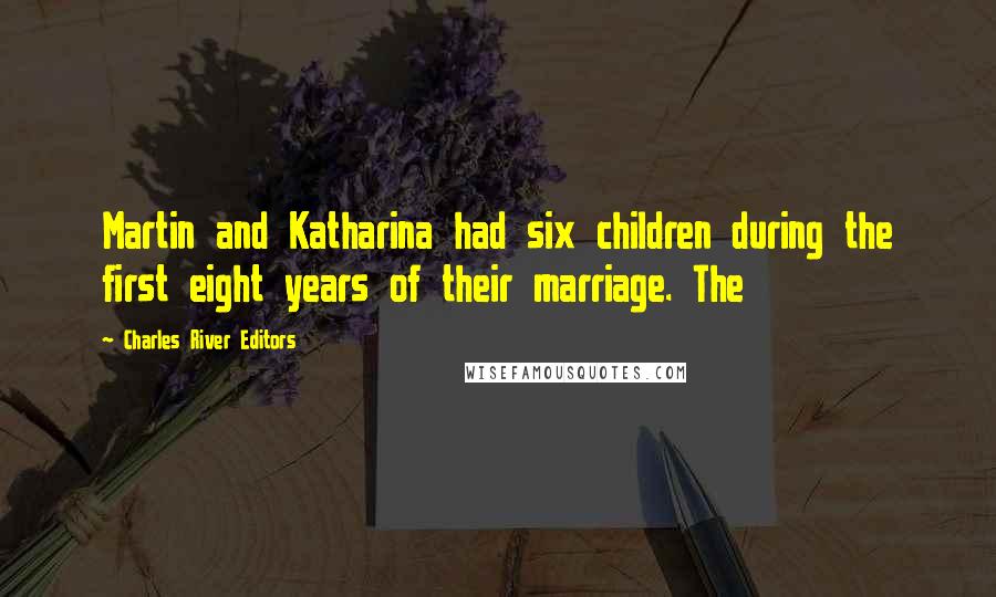 Charles River Editors Quotes: Martin and Katharina had six children during the first eight years of their marriage. The