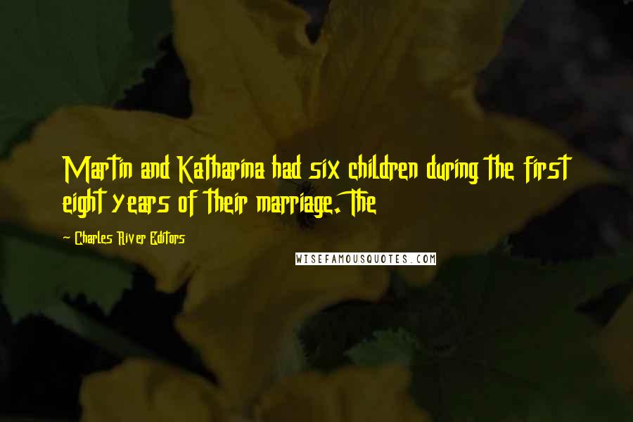 Charles River Editors Quotes: Martin and Katharina had six children during the first eight years of their marriage. The