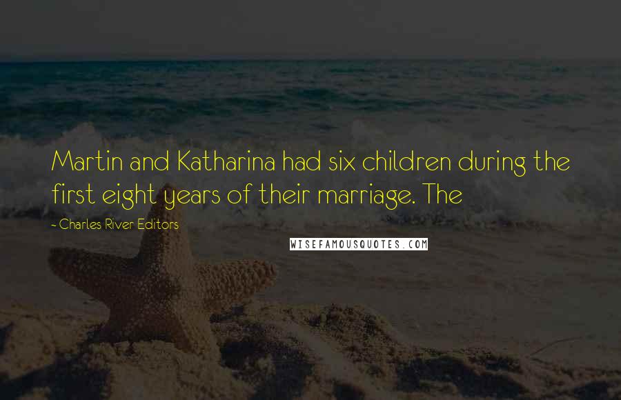 Charles River Editors Quotes: Martin and Katharina had six children during the first eight years of their marriage. The