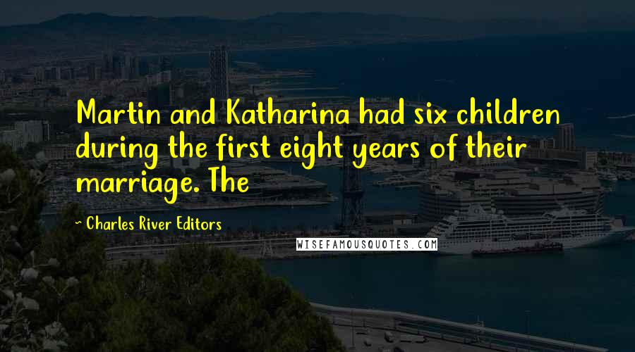 Charles River Editors Quotes: Martin and Katharina had six children during the first eight years of their marriage. The