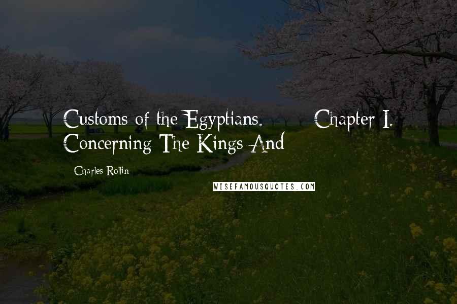 Charles Rollin Quotes: Customs of the Egyptians. Chapter I. Concerning The Kings And