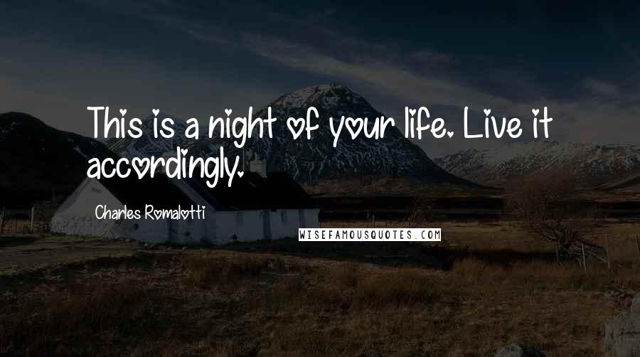 Charles Romalotti Quotes: This is a night of your life. Live it accordingly.