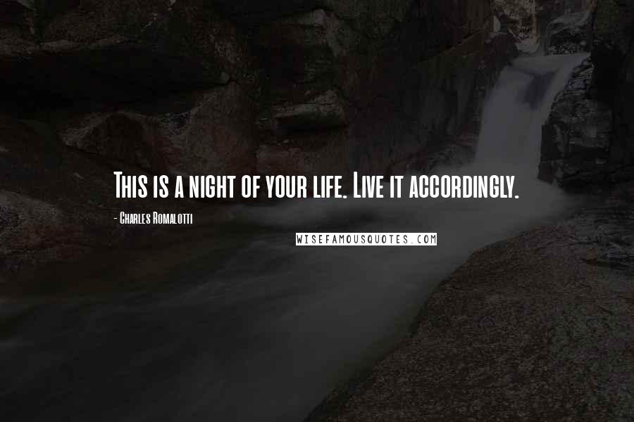 Charles Romalotti Quotes: This is a night of your life. Live it accordingly.