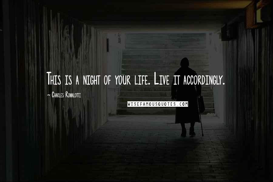 Charles Romalotti Quotes: This is a night of your life. Live it accordingly.