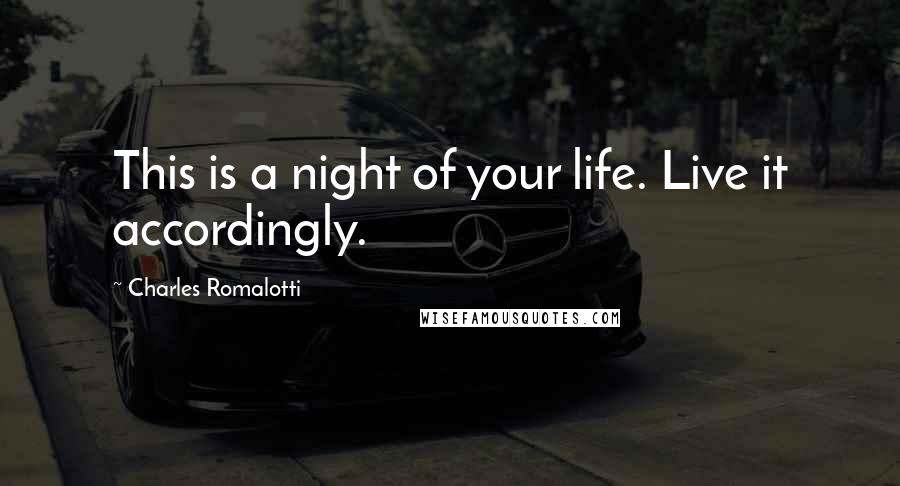 Charles Romalotti Quotes: This is a night of your life. Live it accordingly.