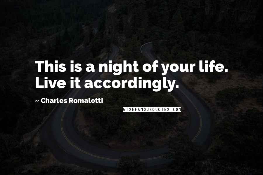 Charles Romalotti Quotes: This is a night of your life. Live it accordingly.