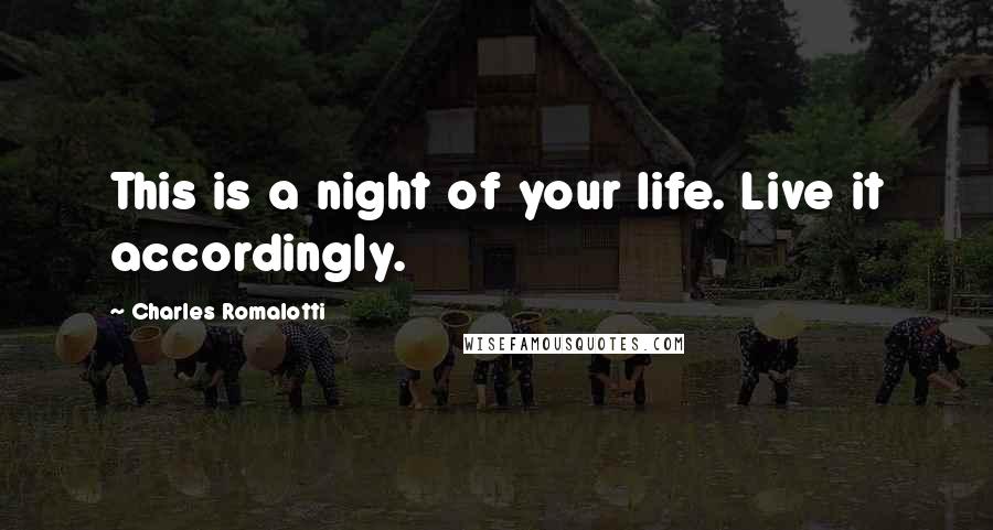 Charles Romalotti Quotes: This is a night of your life. Live it accordingly.